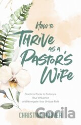 How to Thrive as a Pastor`s Wife – Practical Tools to Embrace Your Influence and Navigate Your Unique Role