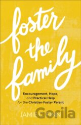 Foster the Family – Encouragement, Hope, and Practical Help for the Christian Foster Parent