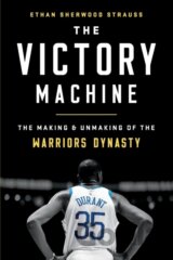 The Victory Machine : The Making and Unmaking of the Warriors Dynasty