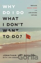 Why Do I Do What I Don`t Want to Do? – Replace Deadly Vices with Life–Giving Virtues