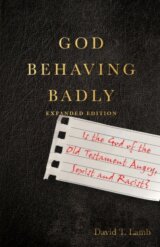 God Behaving Badly – Is the God of the Old Testament Angry, Sexist and Racist?