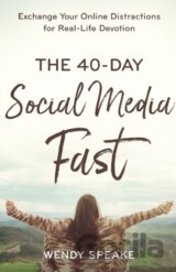 The 40–Day Social Media Fast – Exchange Your Online Distractions for Real–Life Devotion