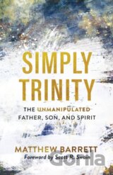 Simply Trinity – The Unmanipulated Father, Son, and Spirit