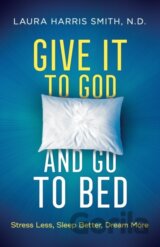 Give It to God and Go to Bed – Stress Less, Sleep Better, Dream More