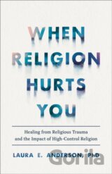 When Religion Hurts You – Healing from Religious Trauma and the Impact of High–Control Religion