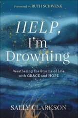 Help, I`m Drowning – Weathering the Storms of Life with Grace and Hope