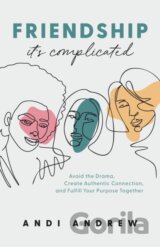 Friendship––It`s Complicated – Avoid the Drama, Create Authentic Connection, and Fulfill Your Purpose Together