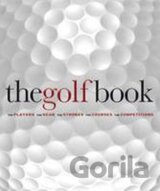 The Golf Book : The Players / The Gear / The Strokes / The Courses / The Championships