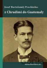 Josef Bartoloměj Procházka: z Chrudimi do Guatemaly