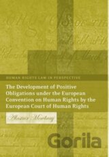 The Development of Positive Obligations Under the European Convention on Human Rights by the European Court of Human Rights