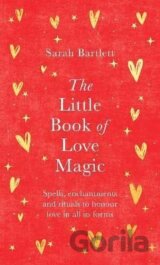 The Little Book of Love Magic: Spells, enchantments and rituals to honour love in all its forms