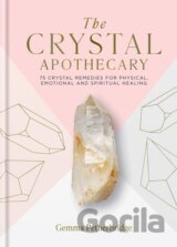 The Crystal Apothecary: 75 crystal remedies for physical, emotional and spiritual healing