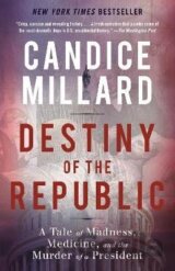 Destiny of the Republic: A Tale of Madness, Medicine and the Murder of a President