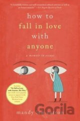 How to Fall in Love with Anyone : A Memoir in Essays