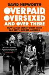 Overpaid, Oversexed and Over There: How a Few Skinny Brits with Bad Teeth Rocked America