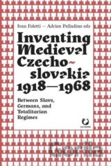Inventing Medieval Czechoslovakia 1918-1968: Between Slavs, Germans, and Totalitarian Regimes