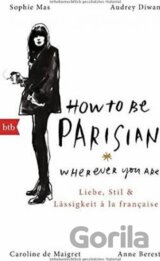 How To Be Parisian wherever you are - Liebe, Stil und Lässigkeit a la française
