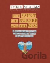 The Saint, the Surfer and the CEO : A Remarkable Story about Living Your Heart's Desires