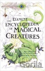 The Element Encyclopedia of Magical Creatures: The Ultimate A-Z of Fantastic Beings from Myth and Magic