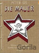 Die Mauer : Wie es war, hinter dem Eisernen Vorhang aufzuwachsen