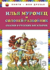 Ilja Muromets i Solovej-razbojnik: Skazki o russkikh bogatyriakh