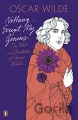 Nothing ... Except My Genius: The Wit and Wisdom of Oscar Wilde