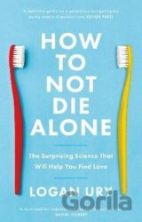 How to Not Die Alone: The Surprising Science That Will Help You Find Love