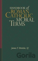 James T. Bretzke, S: Handbook of Roman Catholic Moral Terms