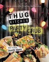 Thug Kitchen Party Grub : Eat Clean, Party Hard