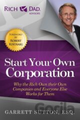 Start Your Own Corporation: Why the Rich Own Their Own Companies and Everyone Else Works for Them