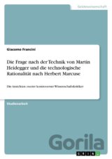 Die Frage nach der Technik von Martin Heidegger und die technologische Rationalität nach Herbert Marcuse