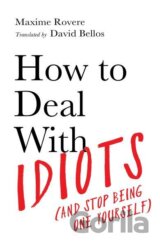 How to Deal With Idiots (and stop being one yourself)
