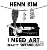 I Need Art: Reality Isn´t Enough: An illustrated memoir