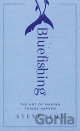 Bluefishing : The Art of Making Things Happen