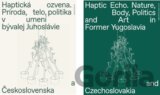 Haptická ozvena. Príroda, telo, politika v umení bývalej Juhoslávie a Československa (obojstranná kn