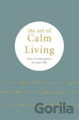 The Art of Calm Living : How to Find Calm and Live Peacefully