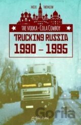 The Vodka-Cola Cowboy : Trucking Russia 1990 - 1995