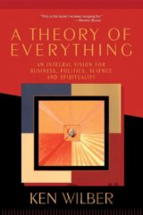A Theory of Everything: An Integral Vision for Business, Politics, Science and Spirituality