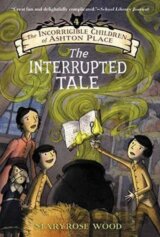 The Incorrigible Children of Ashton Place: Book IV : The Interrupted Tale
