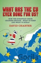 What Has The EU Ever Done For us? : How the European Union changed Britain - what to keep and what to scrap