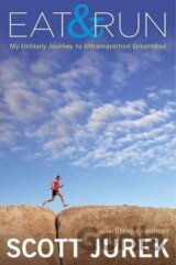 Eat and Run - My Unlikely Journey to Ultramarathon Greatness
