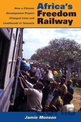 Africa´s Freedom Railway: How a Chinese Development Project Changed Lives and Livelihoods in Tanzania