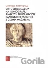 Vplyv orientálcov na ikonografiu Rímskych funerálnych kamenných pamiatok z územia Maďarska