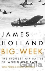 Big Week : The Biggest Air Battle of World War Two