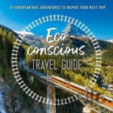 The Eco-Conscious Travel Guide : 30 European Rail Adventures to Inspire Your Next Trip
