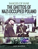The Ghettos of Nazi-Occupied Poland : Rare Photographs from Wartime Archives