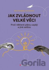 Jak zvládnout velké věci - Proč některé plány uspějí a jiné selžou