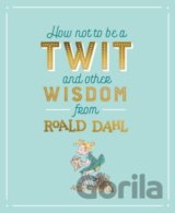 How not to be a Twit and Other Wisdom from Roald Dahl
