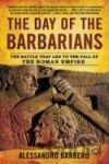 The Day of the Barbarians, The: The Battle That Led to the Fall of the Roman Empire