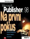 MS Publisher 98 Na první pokus - Naučte se snadno vytvářet profesionální tiskové a webové dokumenty